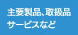 主要製品、取扱品サービスなど